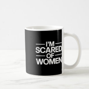 Funny I'm Scared Of Women Sarcasm Humor Gym Workou Coffee Mug