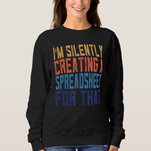 Funny Im Silently Creating A Spreadsheet Actuary  Sweatshirt