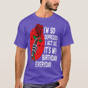 Funny Im So Depressed I Act Like Its My Birthday E T-Shirt