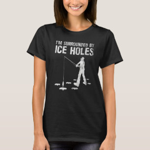 Funny I'm Surrounded By Ice Hole Ice Fishing Enthu T-Shirt
