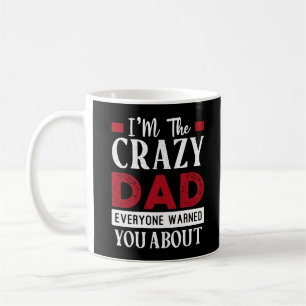 Funny I'm The Crazy Dad Everyone Warned You About Coffee Mug