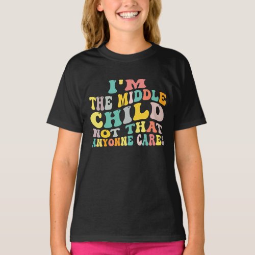 funny  Im The Middle Child Not That Anyone Cares T_Shirt