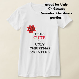 Funny "I'm Too CUTE for UGLY CHRISTMAS SWEATERS" T-Shirt