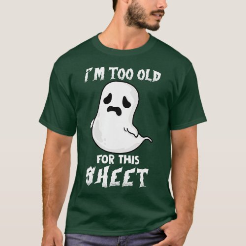 Funny Im Too Old For This Sheet Halloween Spooky G T_Shirt