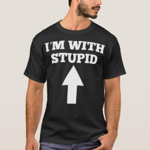 Funny I'm With Stupid And Arrow Pointing Up  T-Shirt