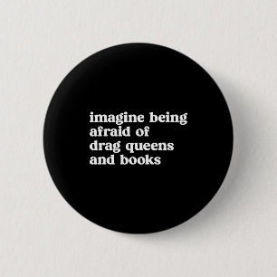 Funny Imagine Being Afraid Of Drag Queens And Book Button
