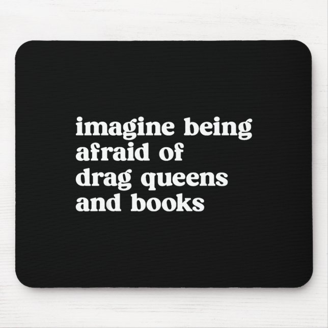 Funny Imagine Being Afraid Of Drag Queens And Book Mouse Pad (Front)