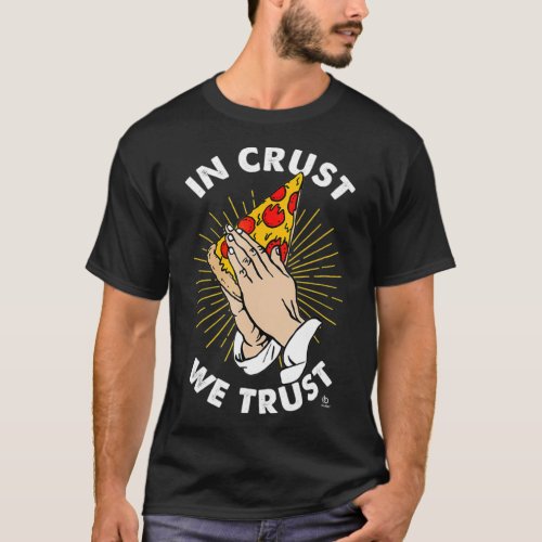 Funny In Crust We Trust Pizza  Pizza Lover Gift T_Shirt