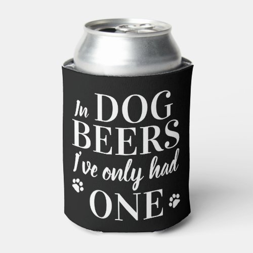 Funny In Dog Beers Ive Only Had One Pet Photo Can Cooler