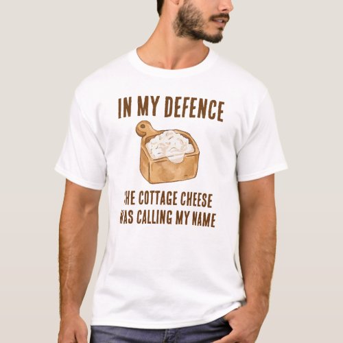 Funny IN MY DEFENCE Cottage Cheese T-Shirt
