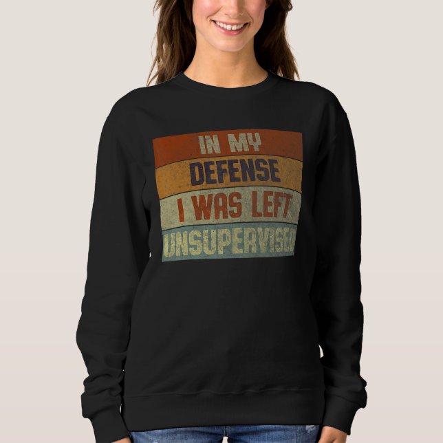 Funny In my defense i was left unsupervised_11 Sweatshirt (Front)
