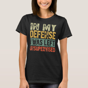 Funny In my defense i was left unsupervised_25 T-Shirt