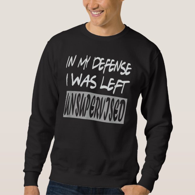 Funny In my defense i was left unsupervised_38 Sweatshirt (Front)
