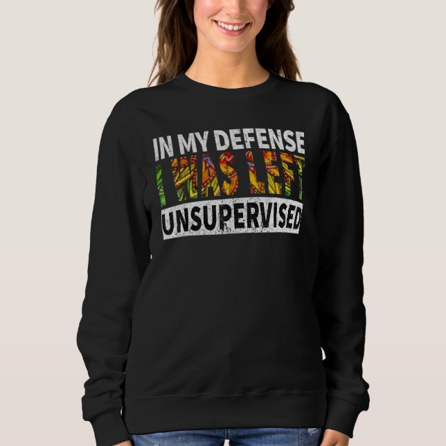Funny In my defense i was left unsupervised_5 Sweatshirt (Front)