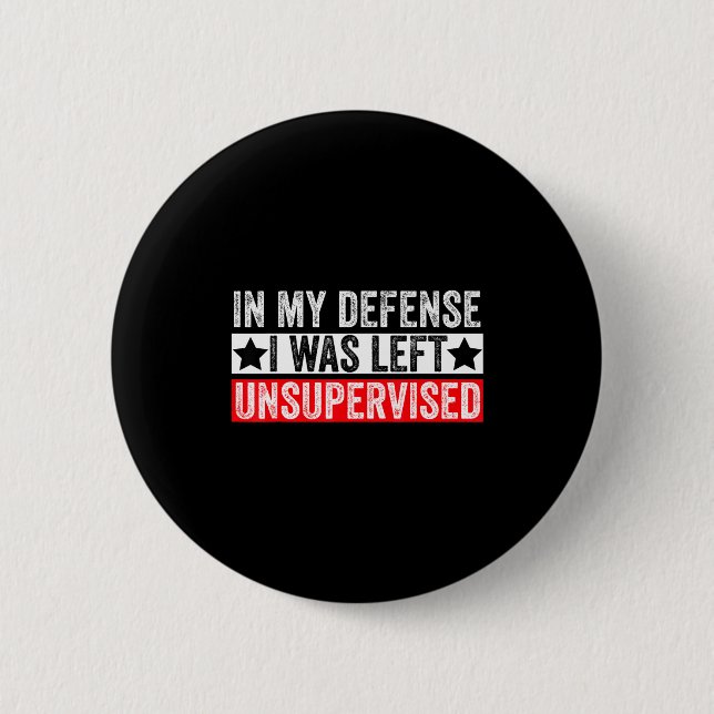 Funny In My Defense I Was Left Unsupervised Sarcas Button (Front)