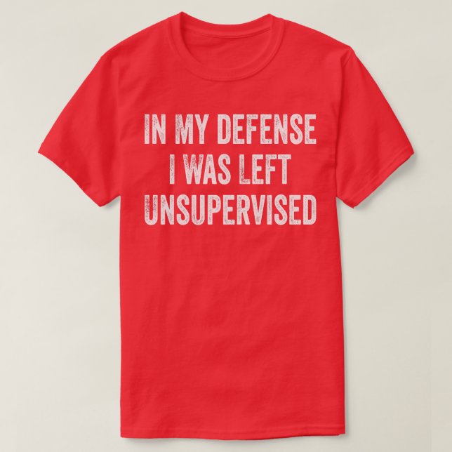 Funny In My Defense I Was Left Unsupervised T-Shirt (Design Front)
