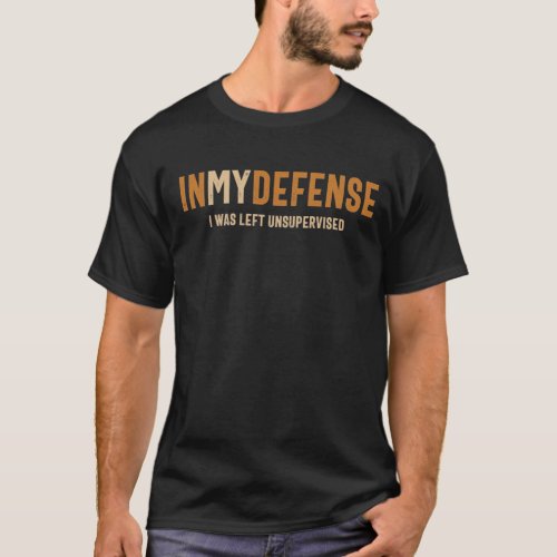 Funny In my defense I was left unsupervised T_Shirt