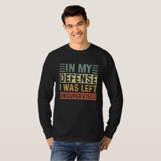 Funny In my defense i was left unsupervised   T-Shirt
