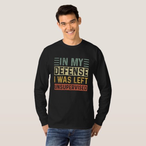 Funny In my defense i was left unsupervised   T_Shirt