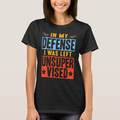 Funny In My Defense I Was Left Unsupervised _ Vint T_Shirt