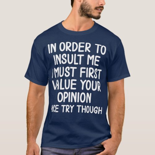 Funny In Order To Insult Me  Joke Sarcastic Tee