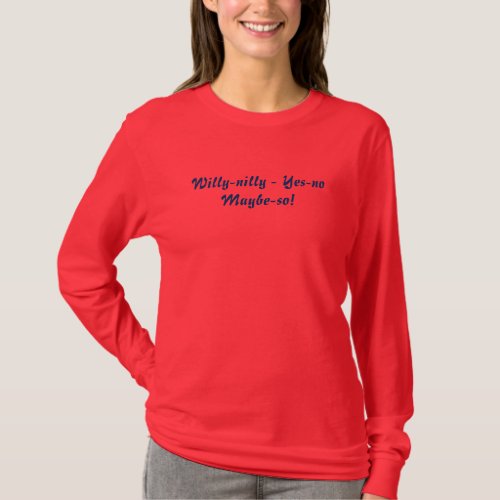 Funny Indecisiveness _ Willy_nilly Yes_no Maybe_so T_Shirt