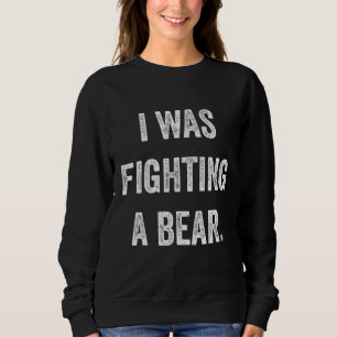 Funny Injury Get Well Gift - I was fighting a bear Sweatshirt