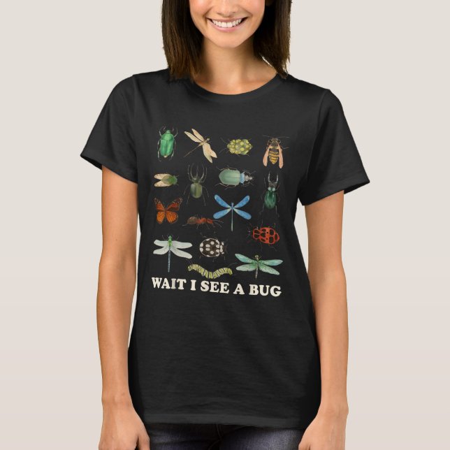 Funny Insect Quote Wait I See A Bug Idea  T-Shirt (Front)