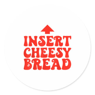 Funny Insert Cheesy Bread Meme Foodie Men Women  Classic Round Sticker