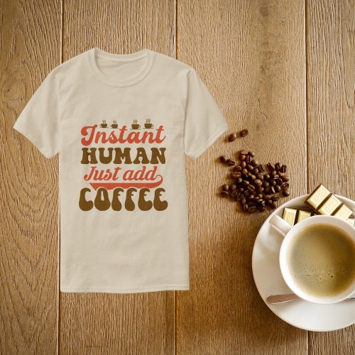 funny instant human add coffee unisex T_Shirt
