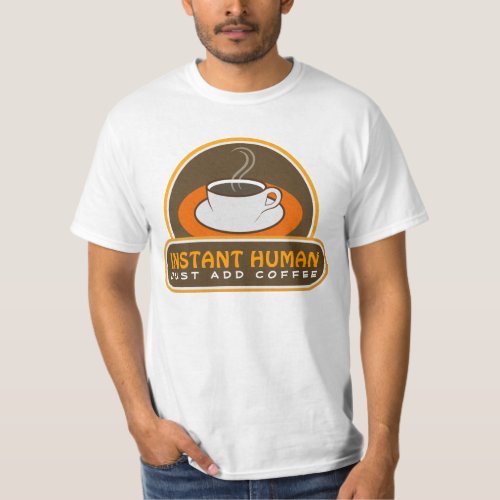Funny Instant Human Just Add Coffee Brown Orange T_Shirt