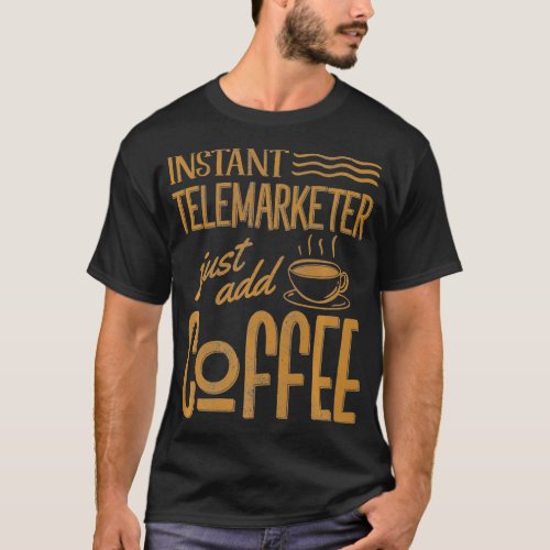 Funny Instant Telemarketer Just Add Coffee Sales R T_Shirt
