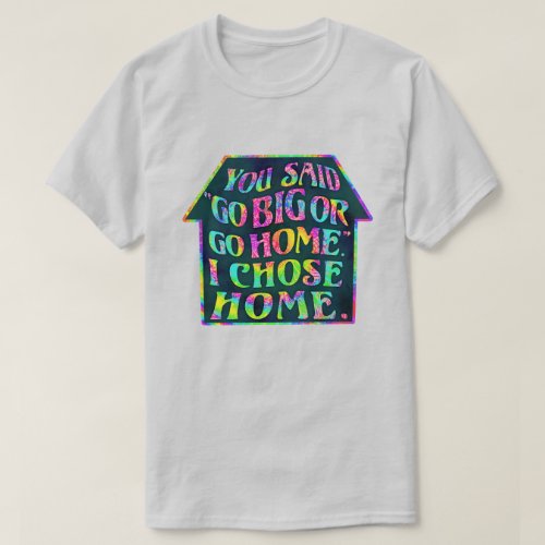 Funny Introvert Go Big Go Home Quote Tiedye House T_Shirt