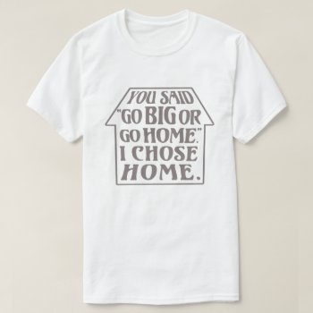 Funny Introvert Go Big Go Home Sarcasm Quote House T-shirt by FunnyTShirtsAndMore at Zazzle
