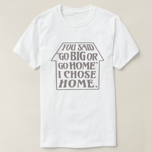 Funny Introvert Go Big Go Home Sarcasm Quote House T_Shirt