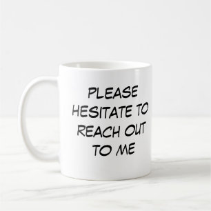 Funny Introvert Mug "Hesitate to Reach Out to me"