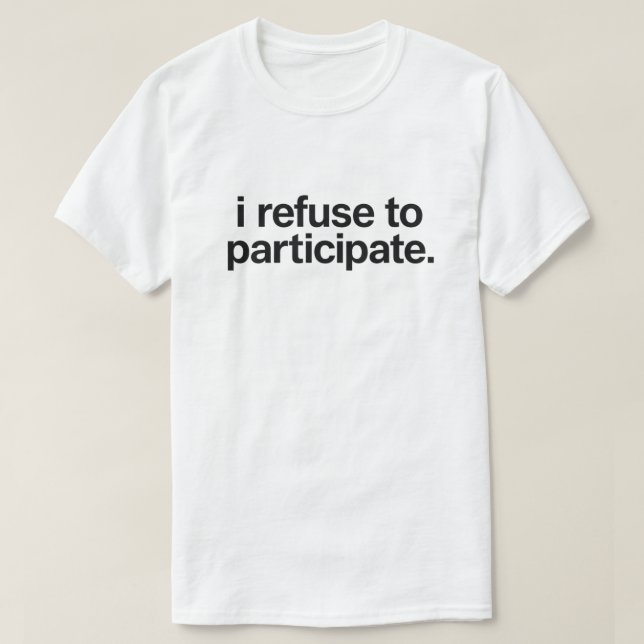 Funny Introvert Quote "I Refuse To Participate" T-Shirt (Design Front)