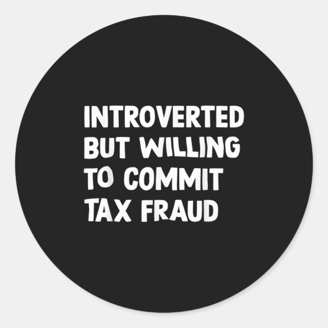 Funny Introverted But Willing To Commit Tax Fraud  Classic Round Sticker (Front)