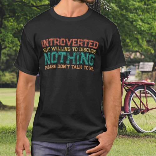 Funny Introverted But Willing to Discuss Nothing T_Shirt