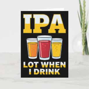 Funny IPA Lot When I Drink, Craft Beer Humor Card