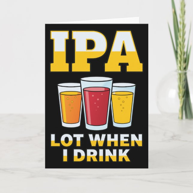 Funny IPA Lot When I Drink, Craft Beer Humor Card (Front)