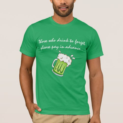 Funny Irish Saying Those Who Drink To Forget T_Shirt