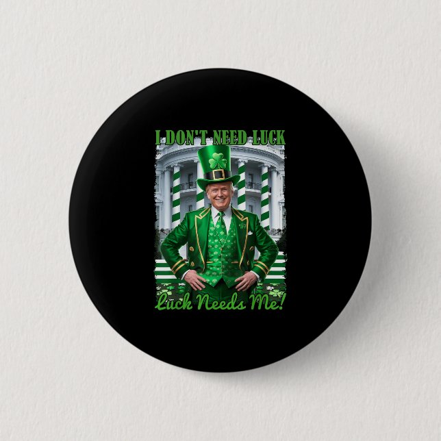 Funny Irish Trump St Patricks Day Luck Needs Me Sh Button (Front)