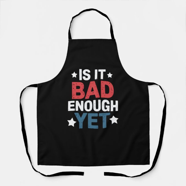 Funny Is It Bad Enough Yet Patriotic Political  Apron (Front)