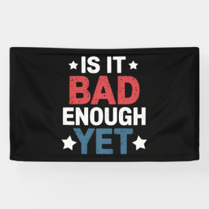Funny Is It Bad Enough Yet Patriotic Political  Banner