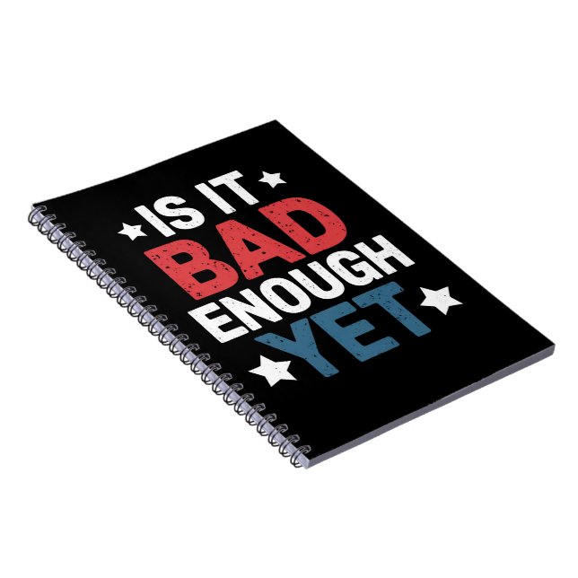 Funny Is It Bad Enough Yet Patriotic Political  Notebook (Right Side)