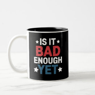 Funny Is It Bad Enough Yet Patriotic Political  Two-Tone Coffee Mug