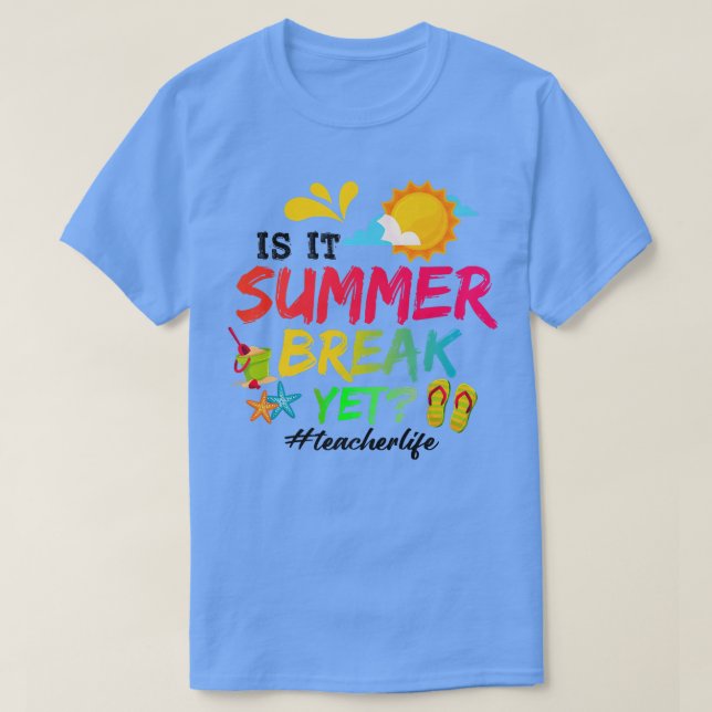 Funny Is It Summer Break Yet Teacher Life Last Day T-Shirt (Design Front)