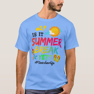 Funny Is It Summer Break Yet Teacher Life Last Day T-Shirt