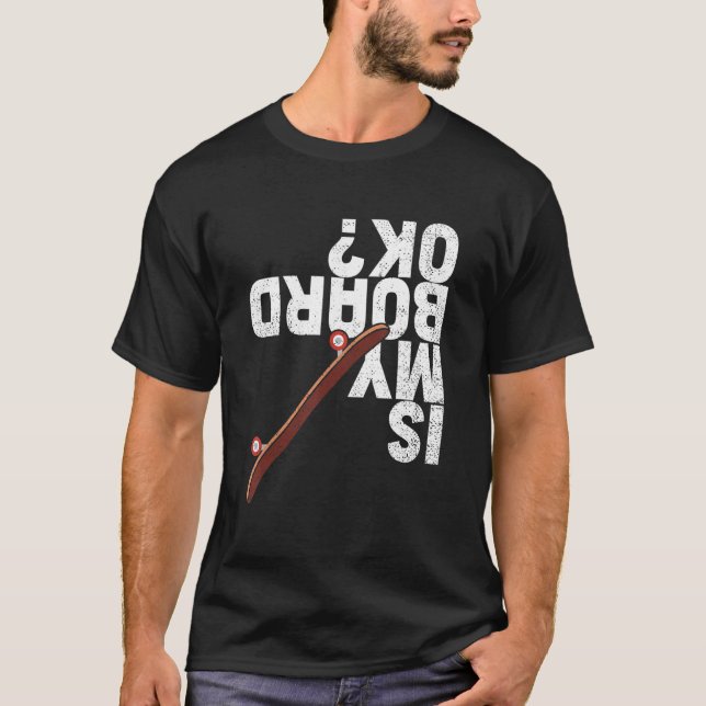 Funny Is My Board Ok Skater Skateboarder Skateboar T-Shirt (Front)